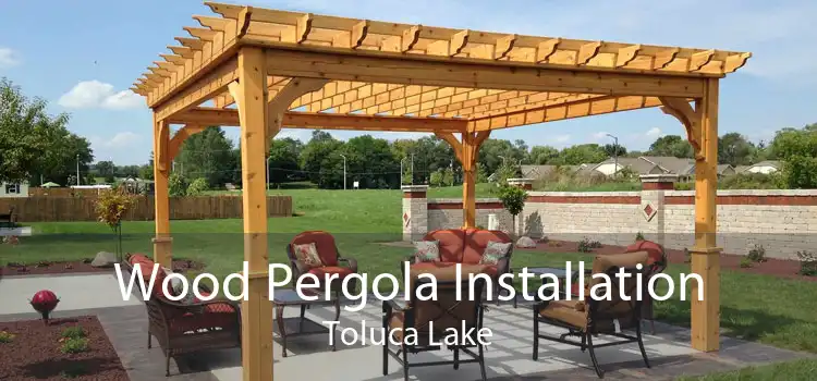 Wood Pergola Installation Toluca Lake